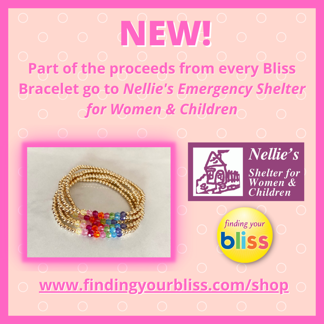 Part of the proceeds from every Bliss Bracelet go to Nellie’s Emergency Shelter for Women and Children